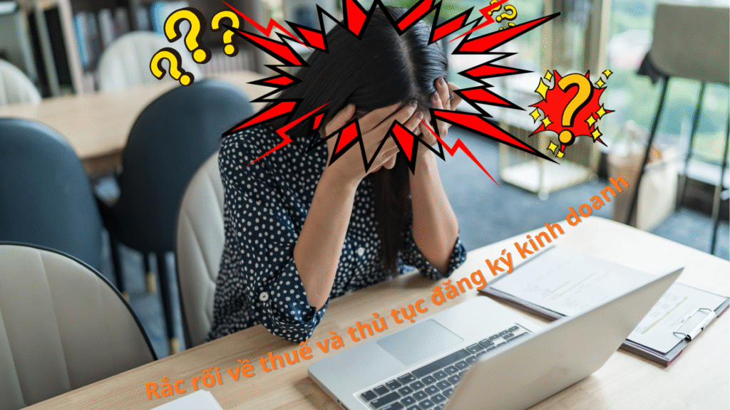 Rắc rối về thuế và thủ tục đăng ký kinh doanh